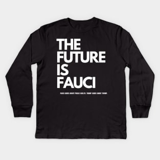 The Future is Fauci: Fauci cares about public health. Trump cares about Trump Kids Long Sleeve T-Shirt